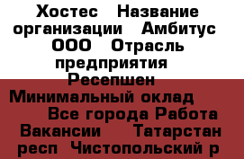 Хостес › Название организации ­ Амбитус, ООО › Отрасль предприятия ­ Ресепшен › Минимальный оклад ­ 20 000 - Все города Работа » Вакансии   . Татарстан респ.,Чистопольский р-н